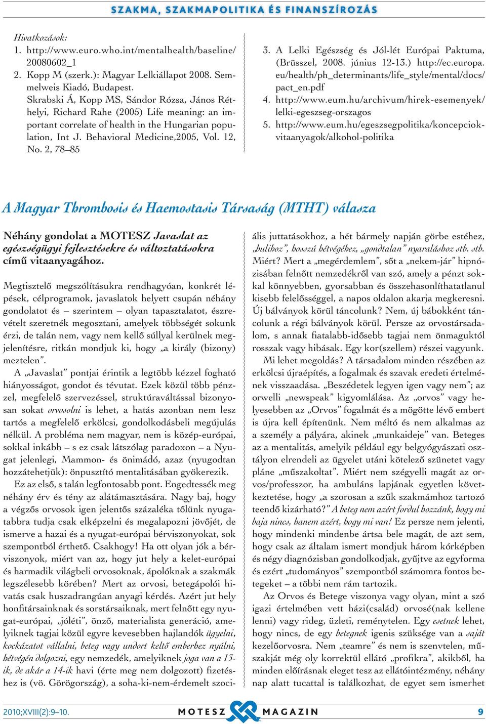 2, 78 85 3. A Lelki Egészség és Jól-lét Európai Paktuma, (Brüsszel, 2008. június 12-13.) http://ec.europa. eu/health/ph_determinants/life_style/mental/docs/ pact_en.pdf 4. http://www.eum.