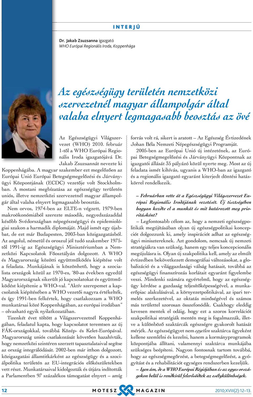 Világszervezet (WHO) 2010. február 1-től a WHO Európai Regionális Iroda igazgatójává Dr. Jakab Zsuzsannát nevezte ki Koppenhágába.