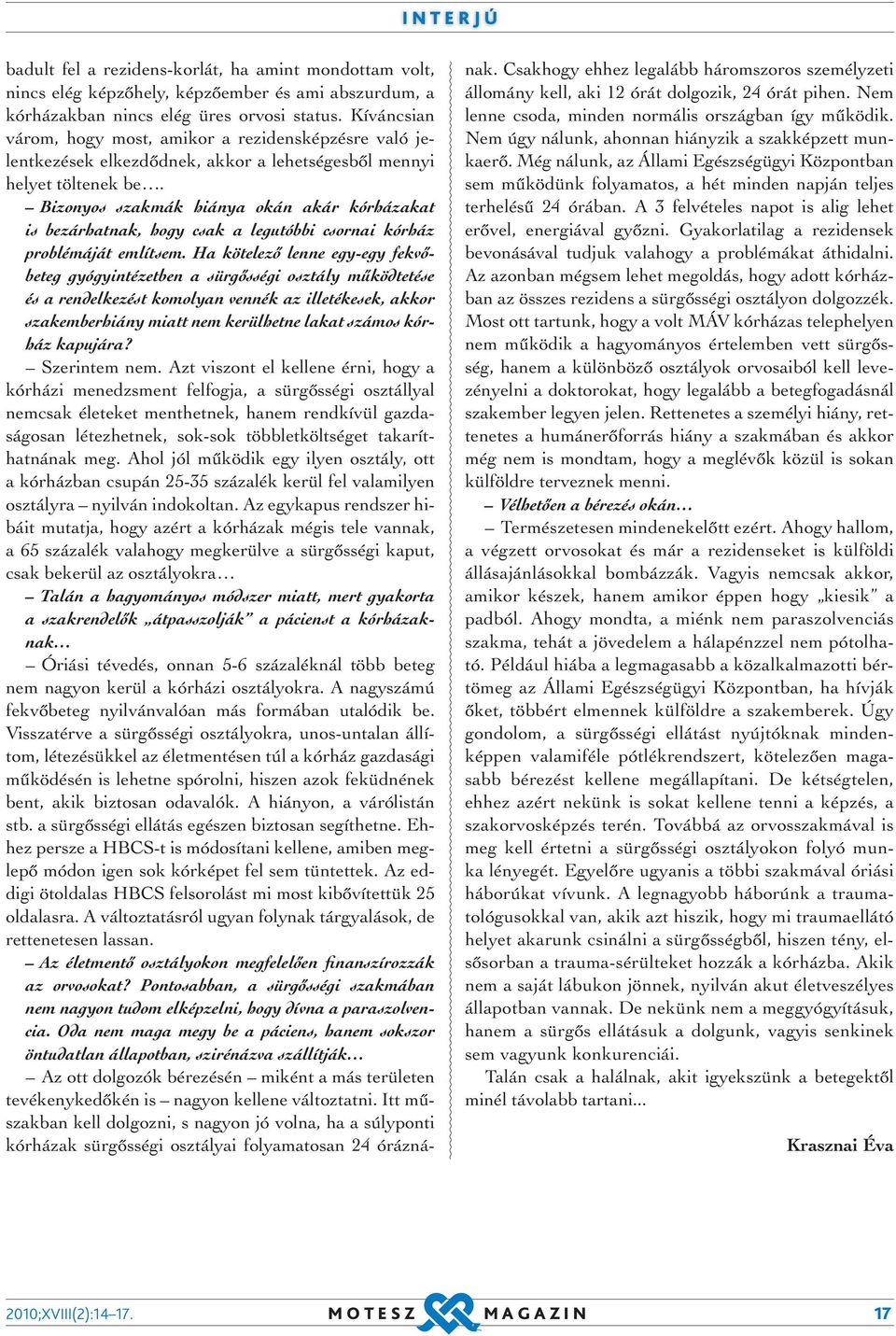 Bizonyos szakmák hiánya okán akár kórházakat is bezárhatnak, hogy csak a legutóbbi csornai kórház problémáját említsem.