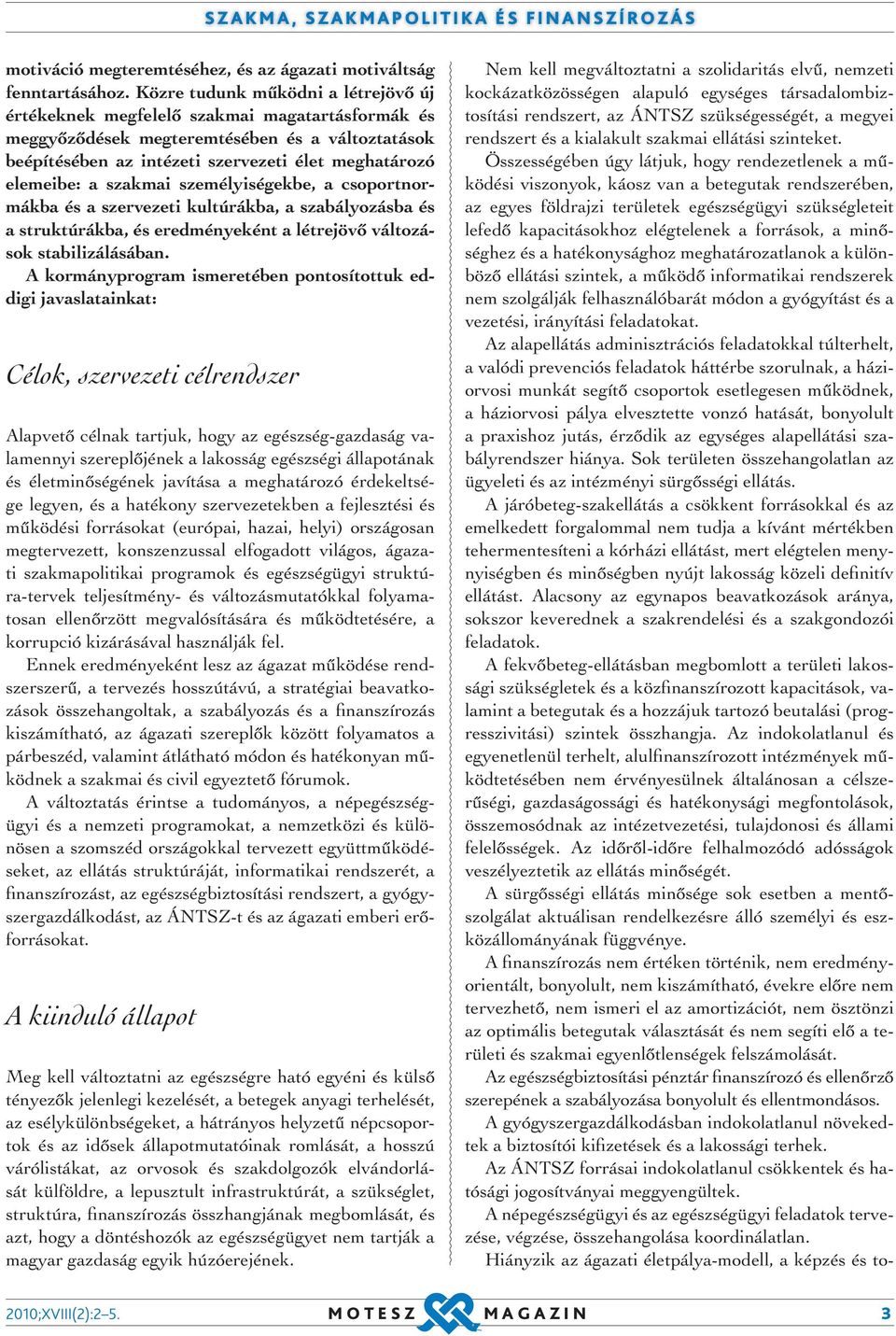 szakmai személyiségekbe, a csoportnormákba és a szervezeti kultúrákba, a szabályozásba és a struktúrákba, és eredményeként a létrejövő változások stabilizálásában.