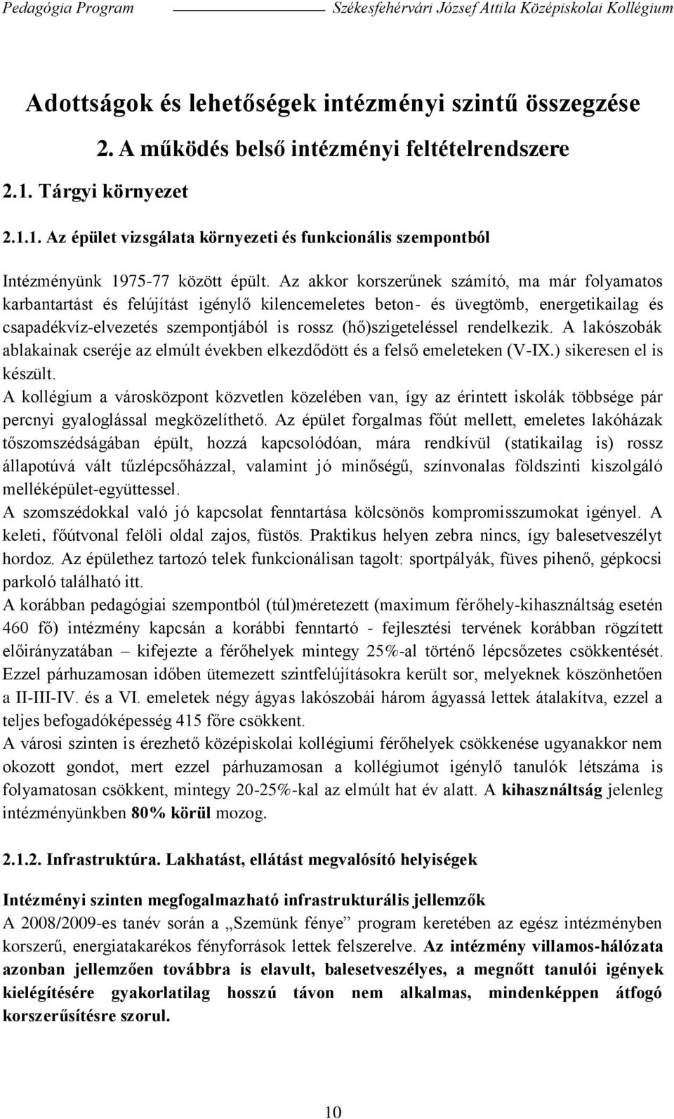 rendelkezik. A lakószobák ablakainak cseréje az elmúlt években elkezdődött és a felső emeleteken (V-IX.) sikeresen el is készült.