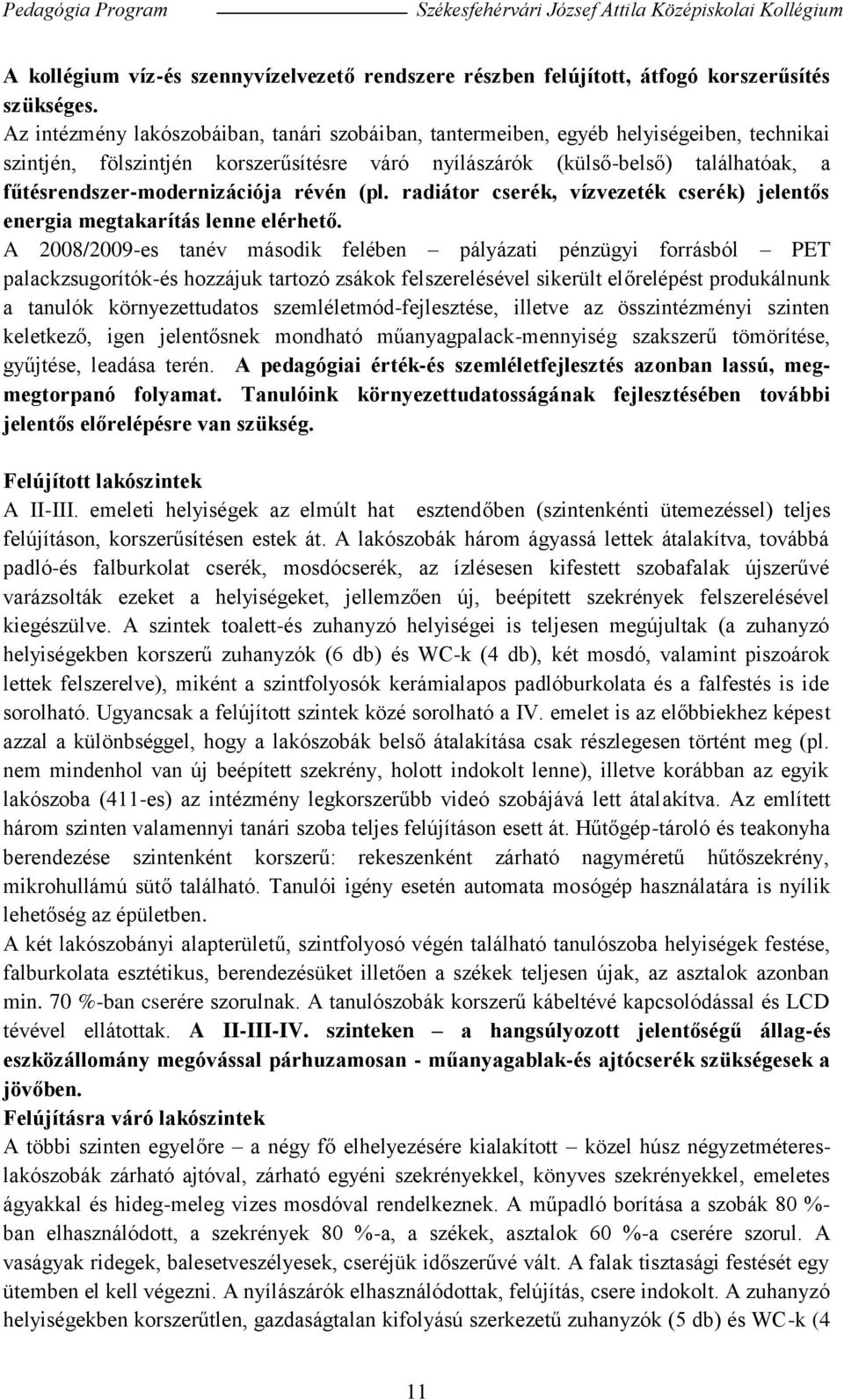 fűtésrendszer-modernizációja révén (pl. radiátor cserék, vízvezeték cserék) jelentős energia megtakarítás lenne elérhető.