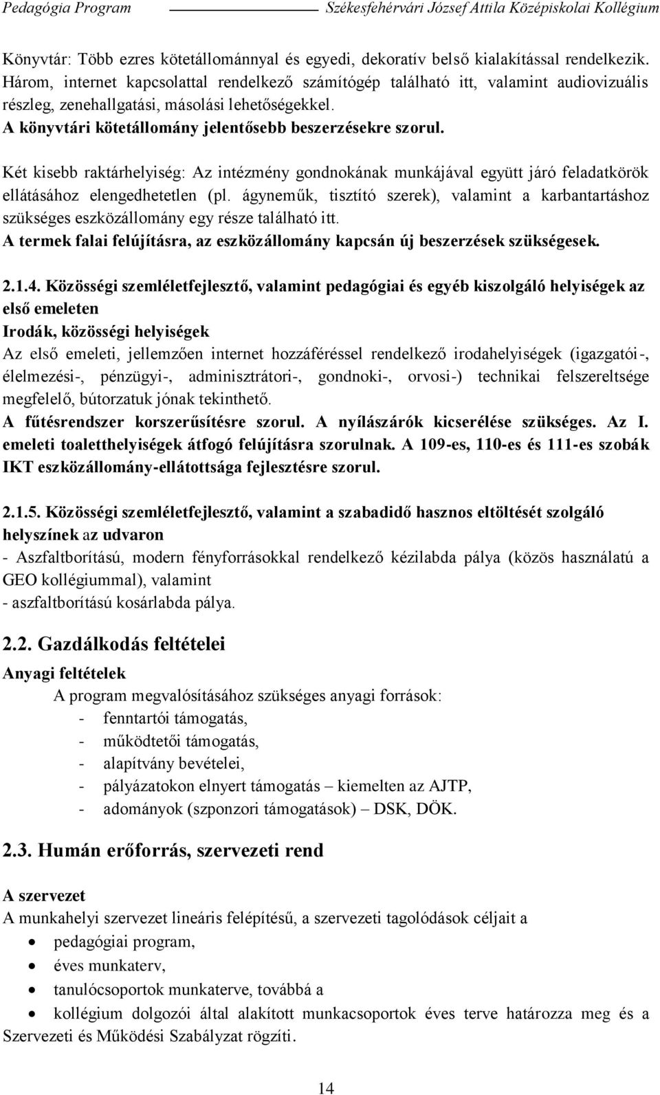 Két kisebb raktárhelyiség: Az intézmény gondnokának munkájával együtt járó feladatkörök ellátásához elengedhetetlen (pl.