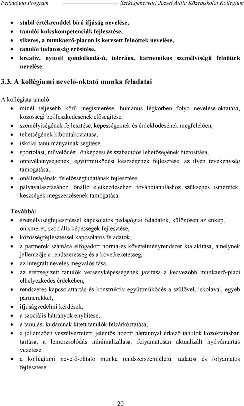 3. A kollégiumi nevelő-oktató munka feladatai A kollégista tanuló minél teljesebb körű megismerése, humánus légkörben folyó nevelése-oktatása, közösségi beilleszkedésének elősegítése, személyiségének