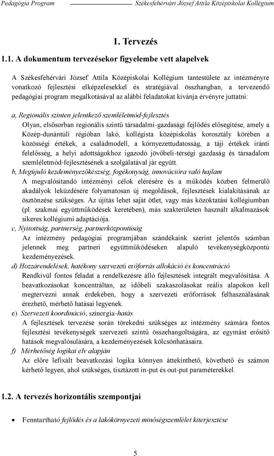 amely a Közép-dunántúli régióban lakó, kollégista középiskolás korosztály körében a közösségi értékek, a családmodell, a környezettudatosság, a táji értékek iránti felelősség, a helyi adottságokhoz