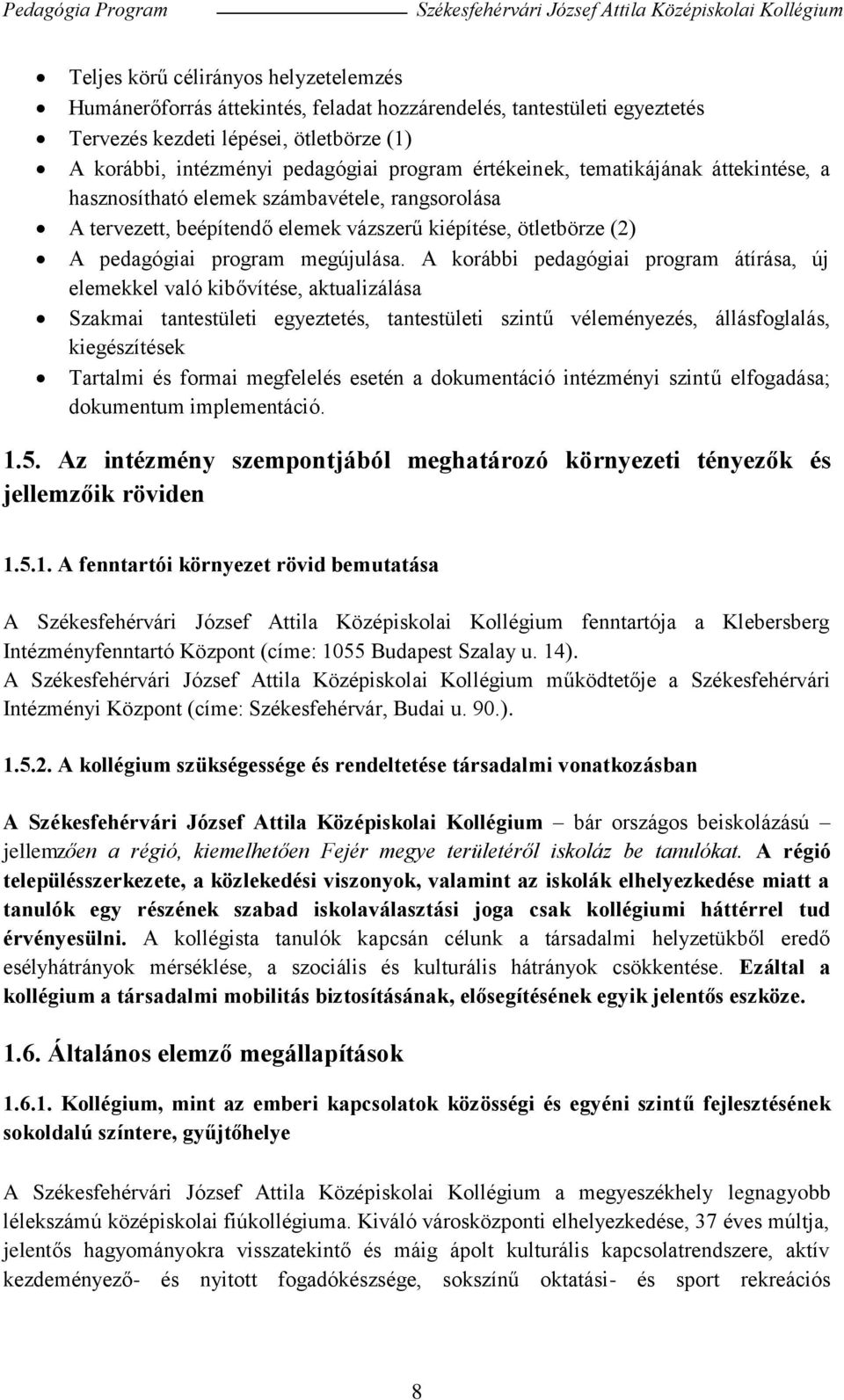 A korábbi pedagógiai program átírása, új elemekkel való kibővítése, aktualizálása Szakmai tantestületi egyeztetés, tantestületi szintű véleményezés, állásfoglalás, kiegészítések Tartalmi és formai