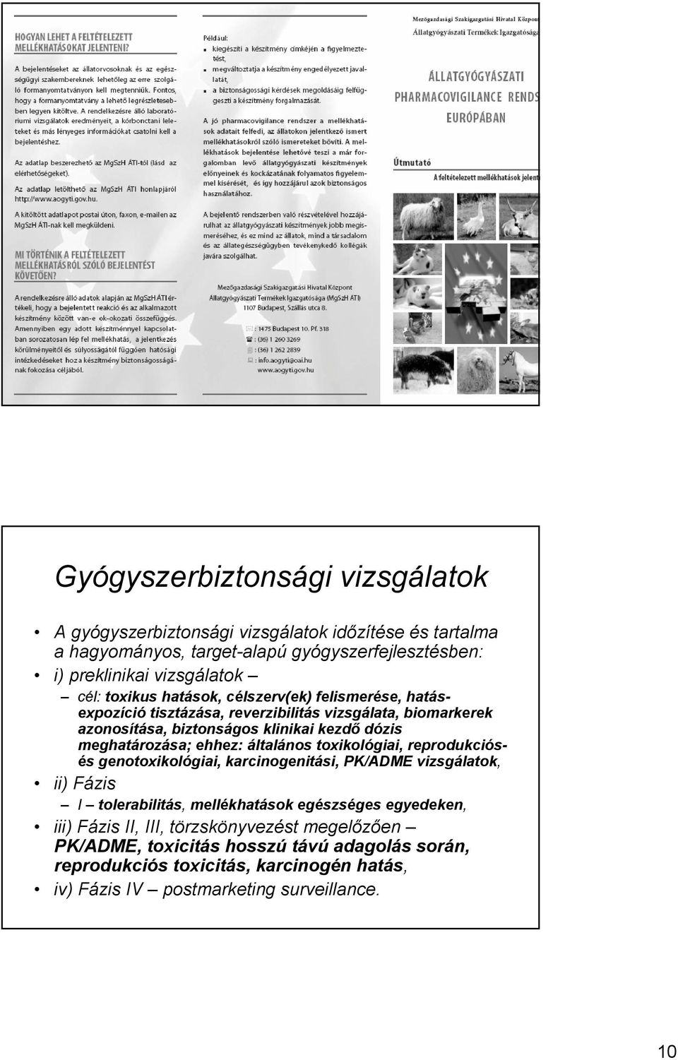 ehhez: általános toxikológiai, reprodukciósés genotoxikológiai, karcinogenitási, PK/ADME vizsgálatok, ii) Fázis I tolerabilitás, mellékhatások egészséges egyedeken, iii)