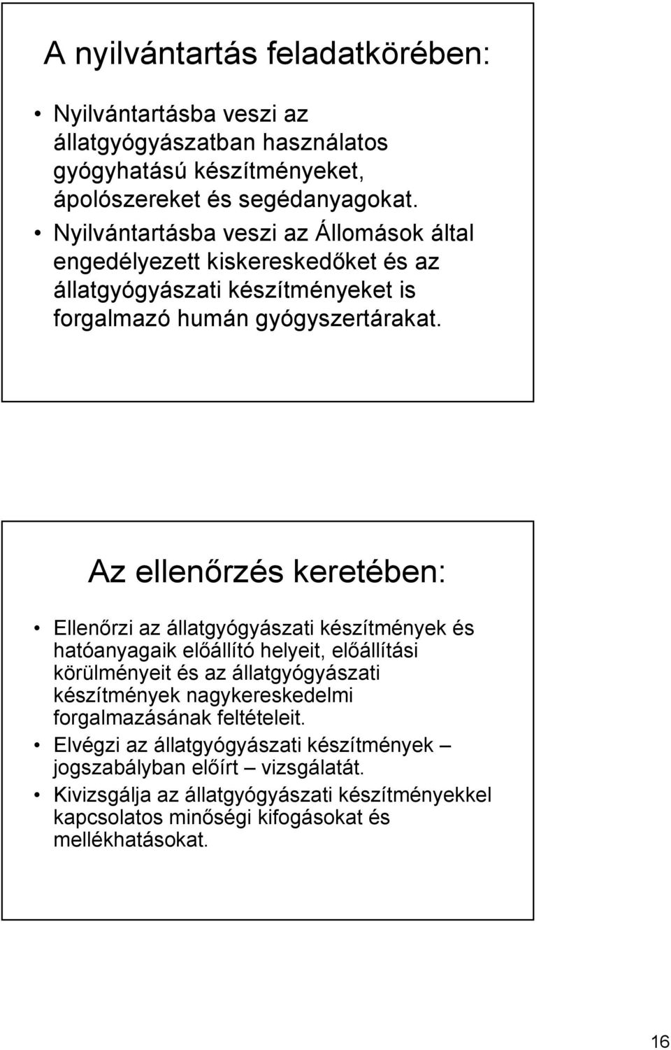 Az ellenőrzés keretében: Ellenőrzi az állatgyógyászati készítmények és hatóanyagaik előállító helyeit, előállítási körülményeit és az állatgyógyászati készítmények