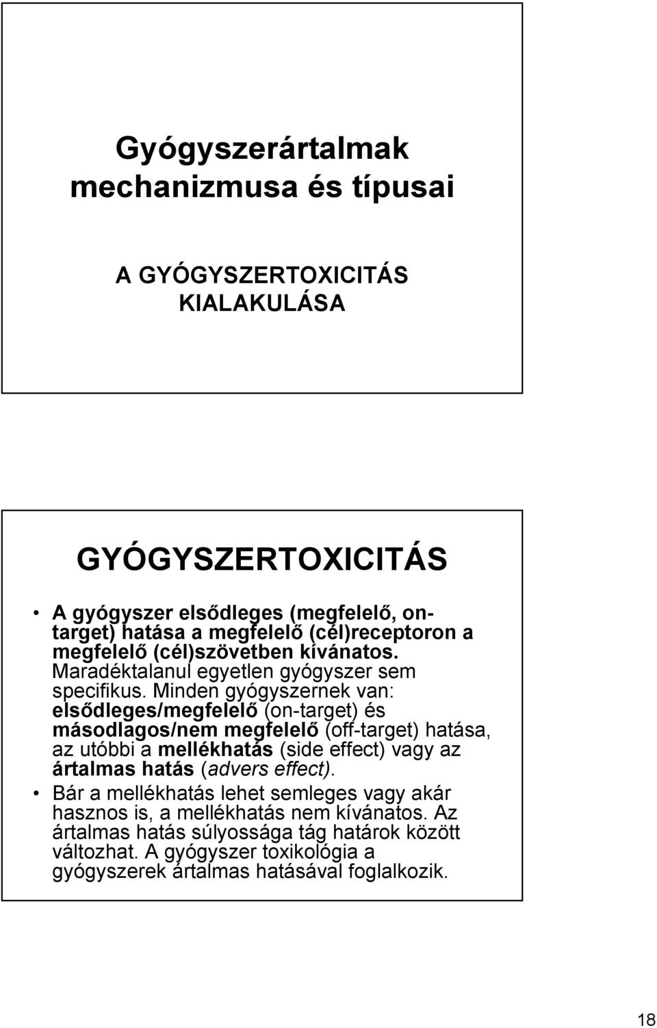 Minden gyógyszernek van: elsődleges/megfelelő (on-target) és másodlagos/nem megfelelő (off-target) hatása, az utóbbi a mellékhatás (side effect) vagy az ártalmas