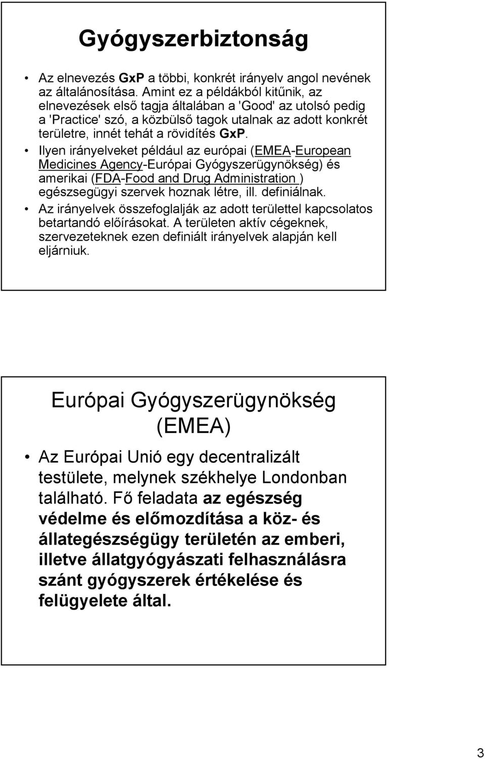 Ilyen irányelveket például az európai (EMEA-European Medicines Agency-Európai Gyógyszerügynökség) és amerikai (FDA-Food and Drug Administration ) egészsegügyi szervek hoznak létre, ill. definiálnak.