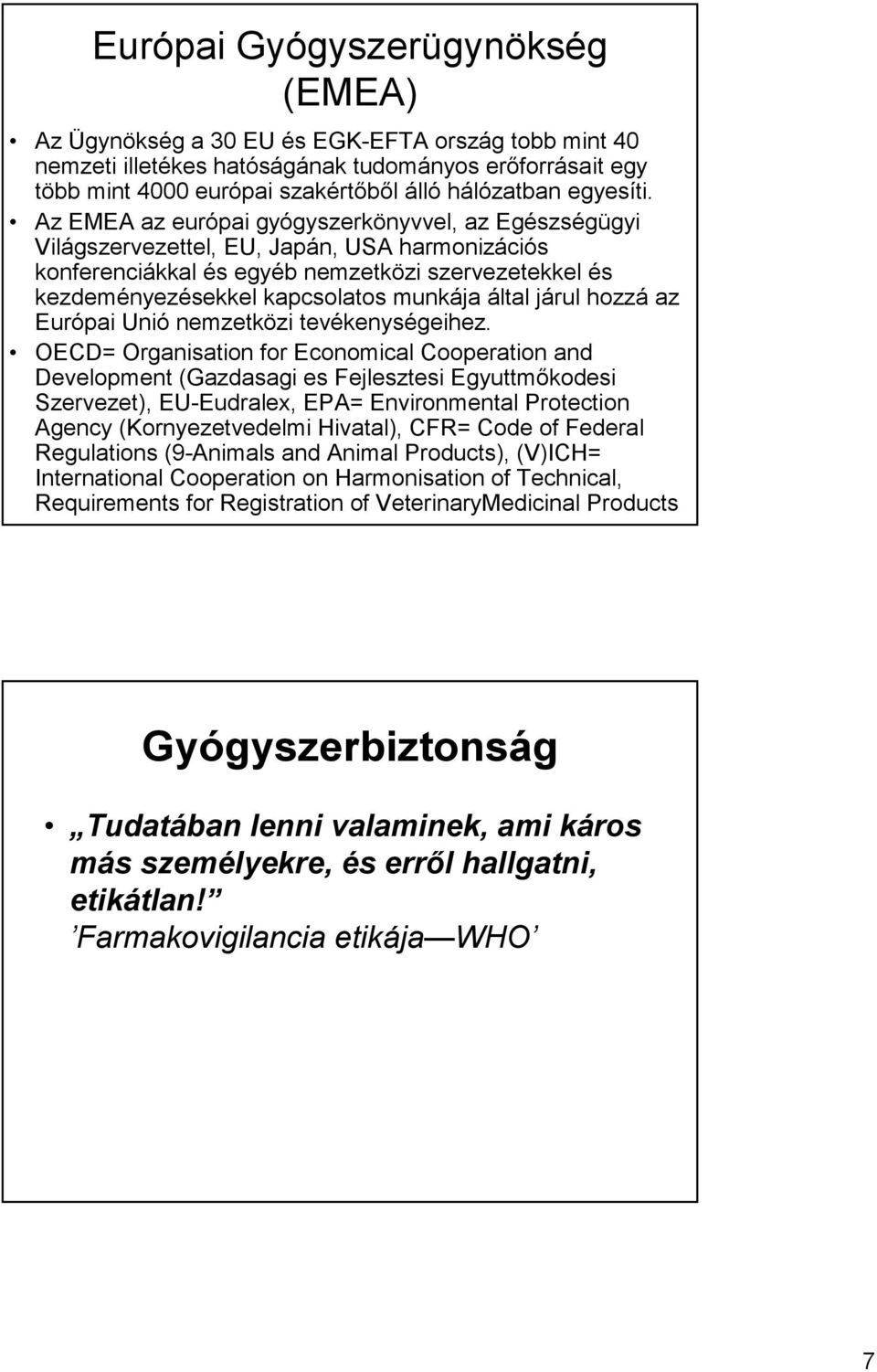 Az EMEA az európai gyógyszerkönyvvel, az Egészségügyi Világszervezettel, EU, Japán, USA harmonizációs konferenciákkal és egyéb nemzetközi szervezetekkel és kezdeményezésekkel kapcsolatos munkája