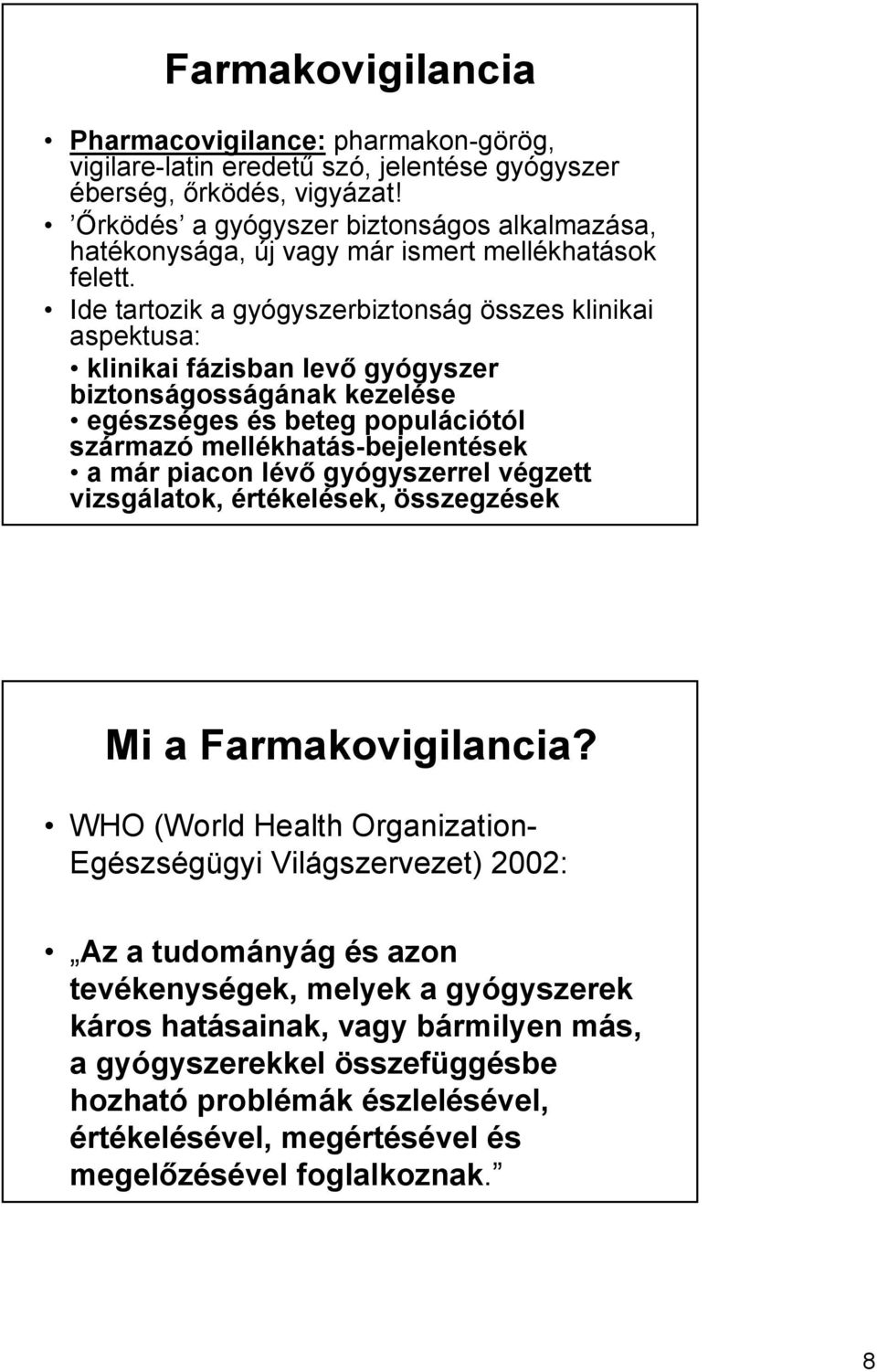 Ide tartozik a gyógyszerbiztonság összes klinikai aspektusa: klinikai fázisban levő gyógyszer biztonságosságának kezelése egészséges és beteg populációtól származó mellékhatás-bejelentések a már