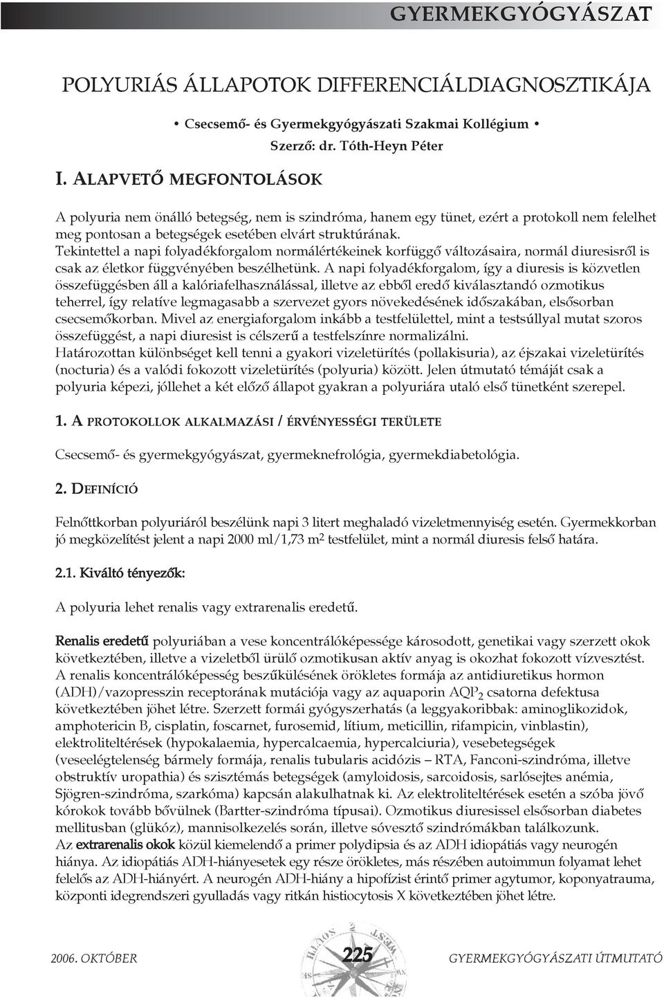 Tekintettel a napi folyadékforgalom normálértékeinek korfüggõ változásaira, normál diuresisrõl is csak az életkor függvényében beszélhetünk.