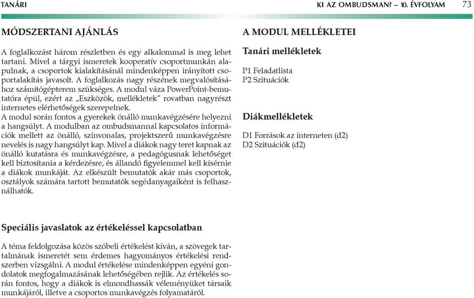 foglalkozás nagy részének megvalósításáhhoz számítógépterem szükséges. modul váza PowerPoint-bemuttatóra épül, ezért az Eszközök, mellékletek rovatban nagyrészt internetes elérhetőségek szerepelnek.