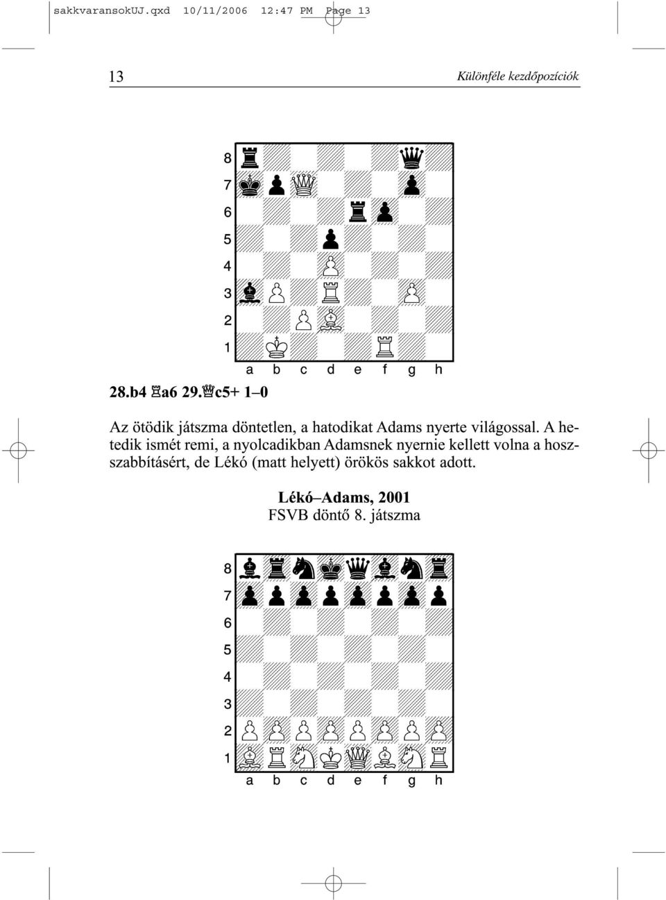 2-+PvL-+-+0 1+K+-+R+-0 28.b4 a6 29. c5+ 1 0 Az ötödik játszma döntetlen, a hatodikat Adams nyerte világossal.