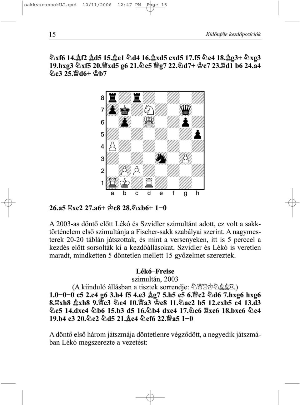xb6+ 1-0 A 2003-as döntõ elõtt Lékó és Szvidler szimultánt adott, ez volt a sakktörténelem elsõ szimultánja a Fischer-sakk szabályai szerint.