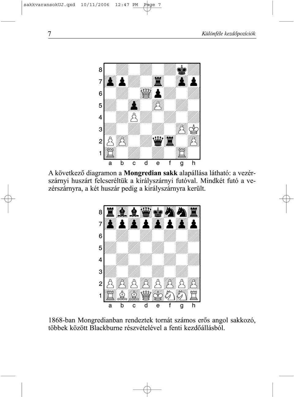 1tR-+-+-tR-0 A következõ diagramon a Mongredian sakk alapállása látható: a vezérszárnyi huszárt felcseréltük a királyszárnyi futóval.