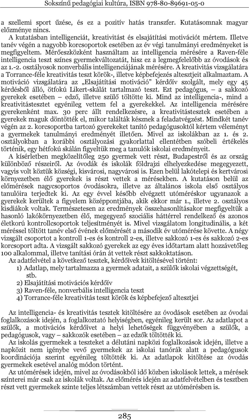 Mérőeszközként használtam az intelligencia mérésére a Raven-féle intelligencia teszt színes gyermekváltozatát, hisz ez a legmegfelelőbb az óvodások és az 1.-2.