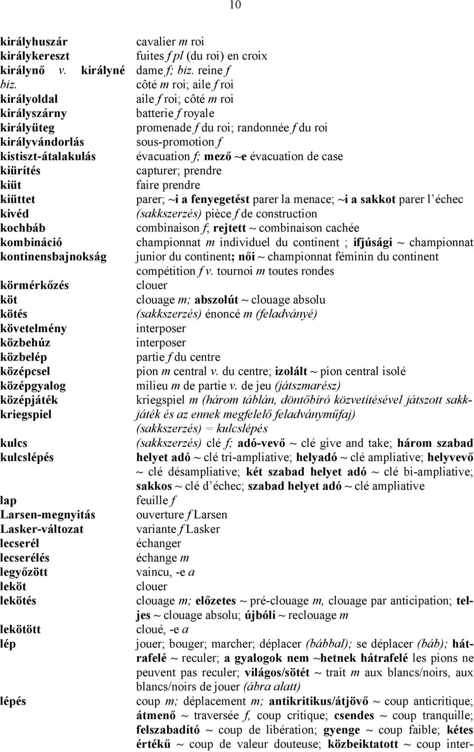 középgyalog középjáték kriegspiel kulcs kulcslépés lap Larsen-megnyitás Lasker-változat lecserél lecserélés legyőzött leköt lekötés lekötött lép lépés cavalier m roi fuites f pl (du roi) en croix