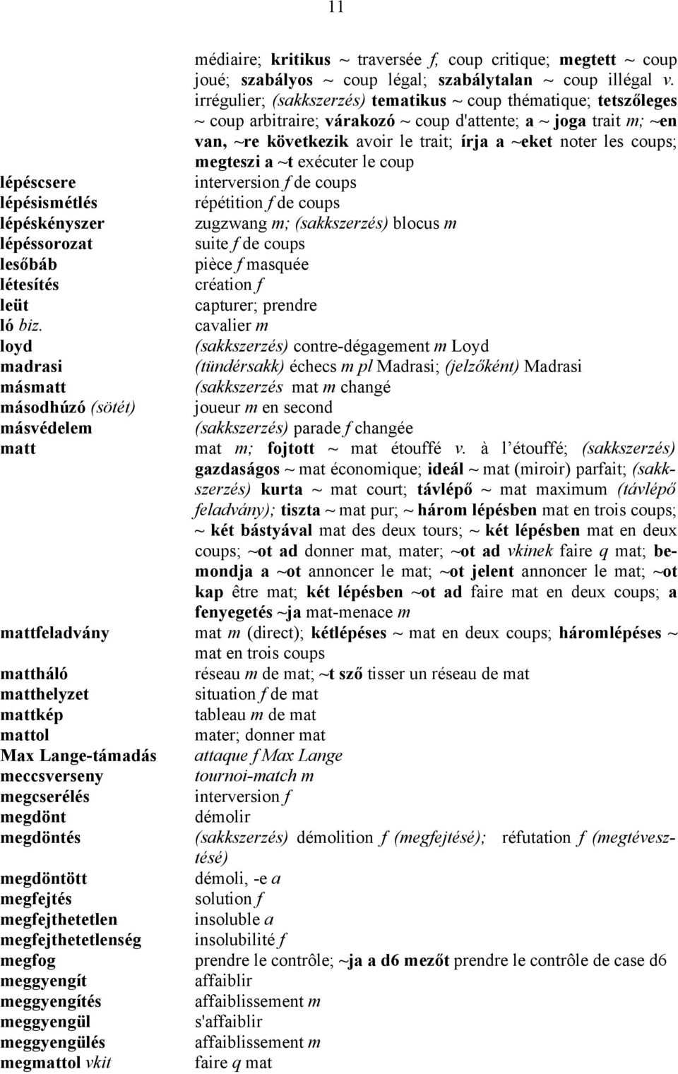 megfejthetetlen megfejthetetlenség megfog meggyengít meggyengítés meggyengül meggyengülés megmattol vkit médiaire; kritikus ~ traversée f, coup critique; megtett ~ coup joué; szabályos ~ coup légal;