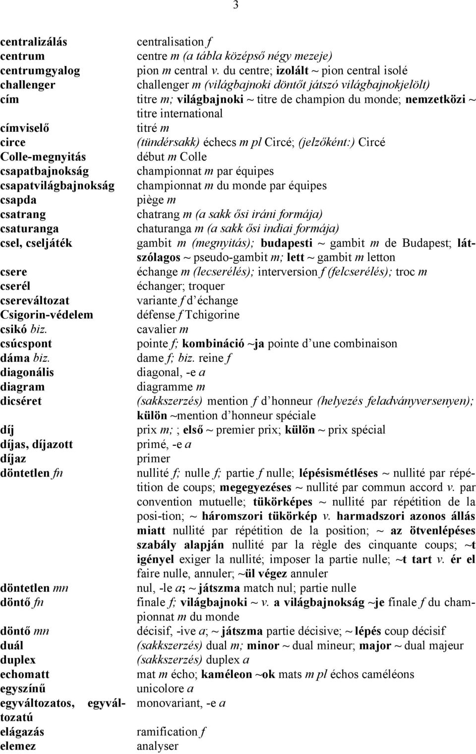 diagonális diagram dicséret díj díjas, díjazott díjaz döntetlen fn döntetlen mn döntő fn döntő mn duál duplex echomatt egyszínű egyváltozatos, egyváltozatú elágazás elemez centralisation f centre m