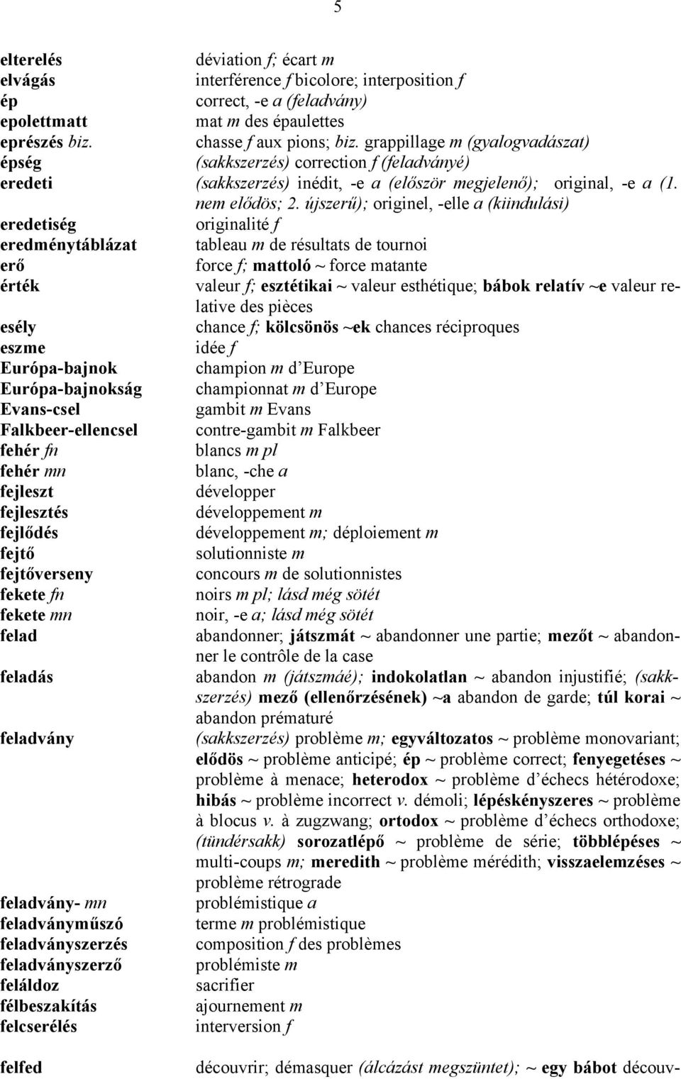 fn fekete mn felad feladás feladvány feladvány- mn feladványműszó feladványszerzés feladványszerző feláldoz félbeszakítás felcserélés felfed déviation f; écart m interférence f bicolore;