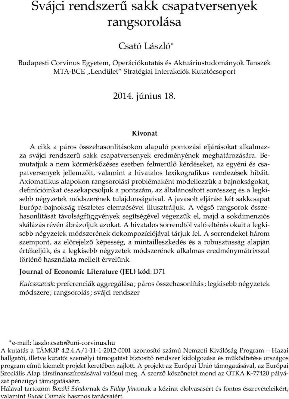 Bemutatjuk a nem körmérkőzéses esetben felmerülő kérdéseket, az egyéni és csapatversenyek jellemzőit, valamint a hivatalos lexikografikus rendezések hibáit.