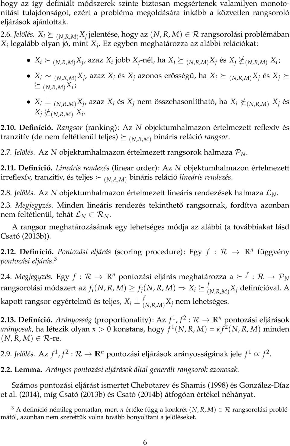 Ez egyben meghatározza az alábbi relációkat: X i (N,R,M) X j, azaz X i jobb X j -nél, ha X i (N,R,M) X j és X j (N,R,M) X i ; X i (N,R,M) X j, azaz X i és X j azonos erősségű, ha X i (N,R,M) X j és X