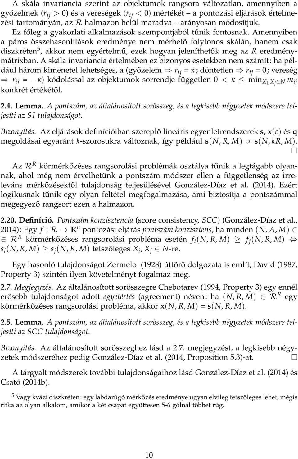 Amennyiben a páros összehasonlítások eredménye nem mérhető folytonos skálán, hanem csak diszkréten 5, akkor nem egyértelmű, ezek hogyan jeleníthetők meg az R eredménymátrixban.