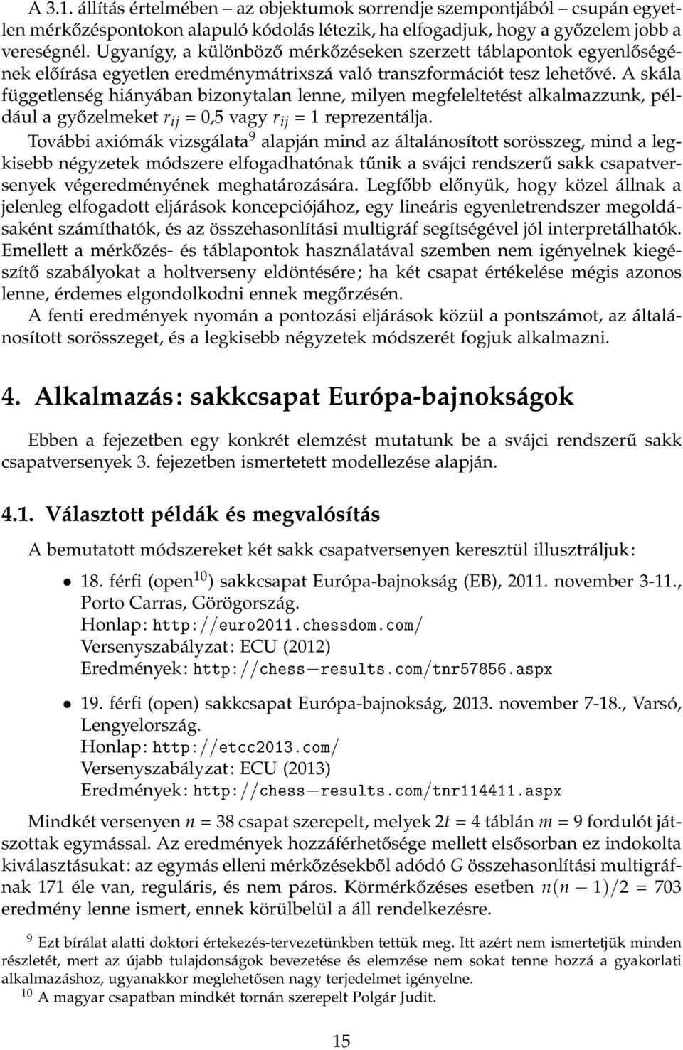 A skála függetlenség hiányában bizonytalan lenne, milyen megfeleltetést alkalmazzunk, például a győzelmeket r ij = 0,5 vagy r ij = 1 reprezentálja.