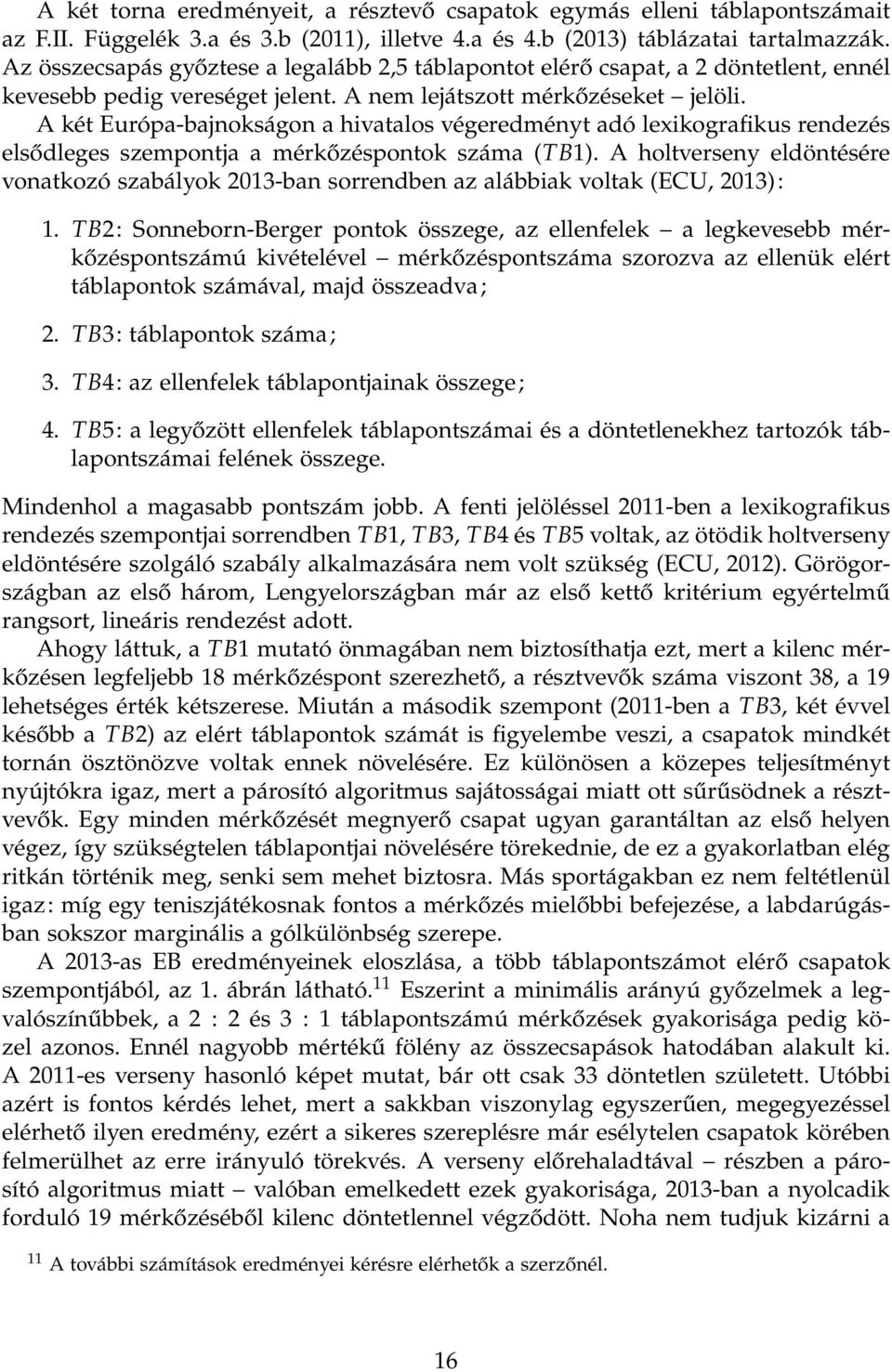 A két Európa-bajnokságon a hivatalos végeredményt adó lexikografikus rendezés elsődleges szempontja a mérkőzéspontok száma (TB1).