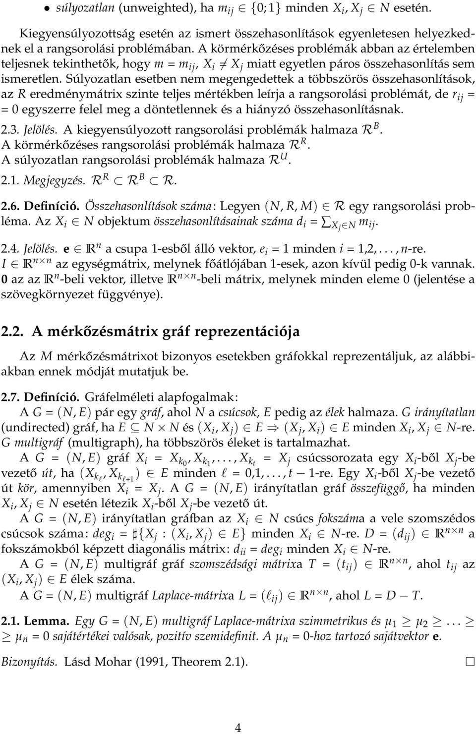 Súlyozatlan esetben nem megengedettek a többszörös összehasonlítások, az R eredménymátrix szinte teljes mértékben leírja a rangsorolási problémát, de r ij = = 0 egyszerre felel meg a döntetlennek és