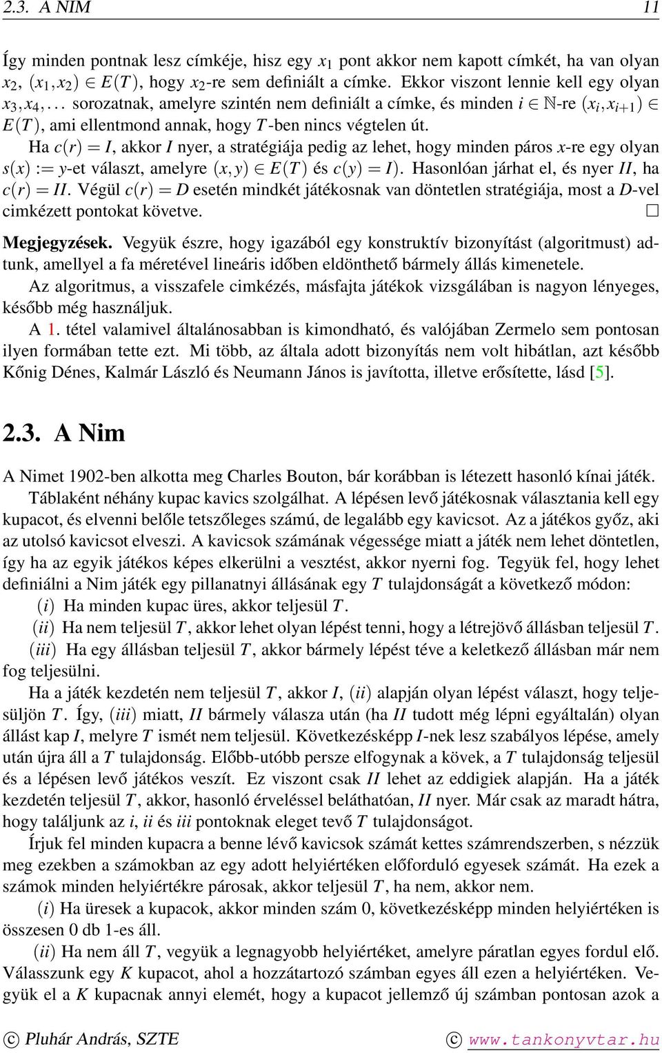 Ha c(r) = I, akkor I nyer, a stratégiája pedig az lehet, hogy minden páros x-re egy olyan s(x) := y-et választ, amelyre (x, y) E(T ) és c(y) = I). Hasonlóan járhat el, és nyer II, ha c(r) = II.