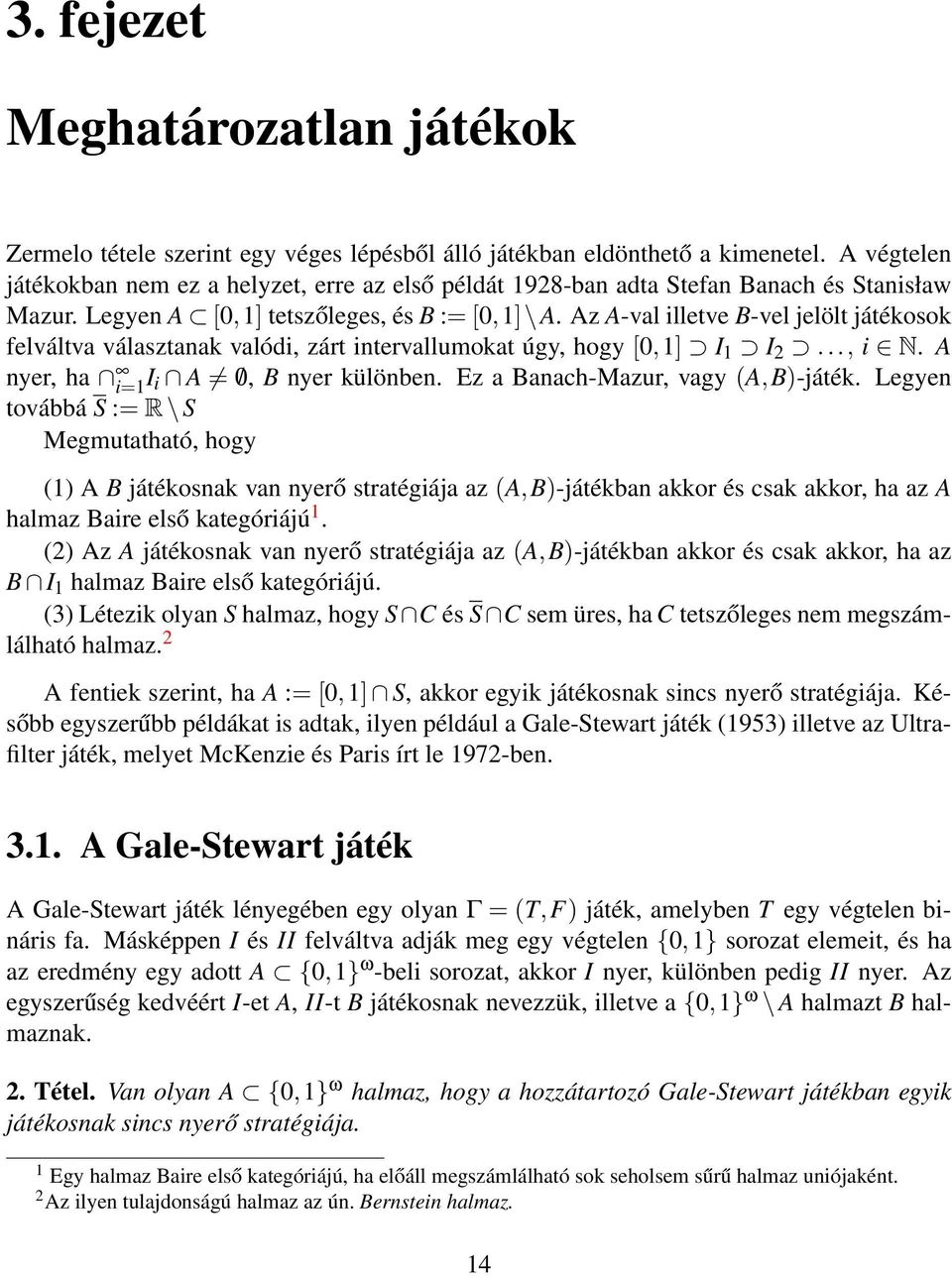 Az A-val illetve B-vel jelölt játékosok felváltva választanak valódi, zárt intervallumokat úgy, hogy [0,1] I 1 I 2..., i N. A nyer, ha i=1 I i A /0, B nyer különben.