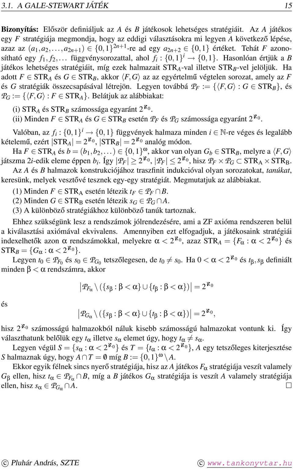 Tehát F azonosítható egy f 1, f 2,... függvénysorozattal, ahol f i : {0,1} i {0,1}. Hasonlóan értjük a B játékos lehetséges stratégiáit, míg ezek halmazait STR A -val illetve STR B -vel jelöljük.