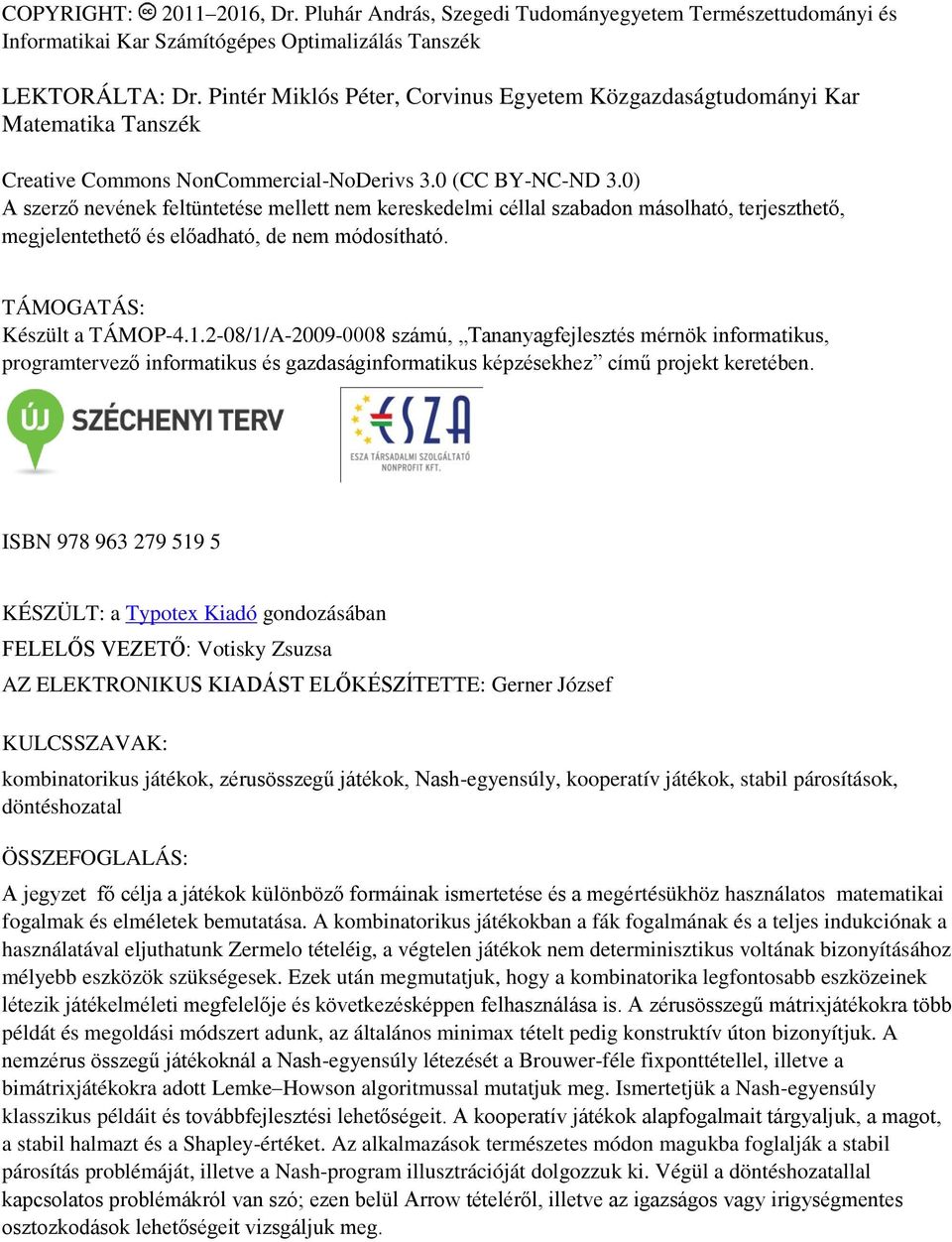 0) A szerző nevének feltüntetése mellett nem kereskedelmi céllal szabadon másolható, terjeszthető, megjelentethető és előadható, de nem módosítható. TÁMOGATÁS: Készült a TÁMOP-4.1.