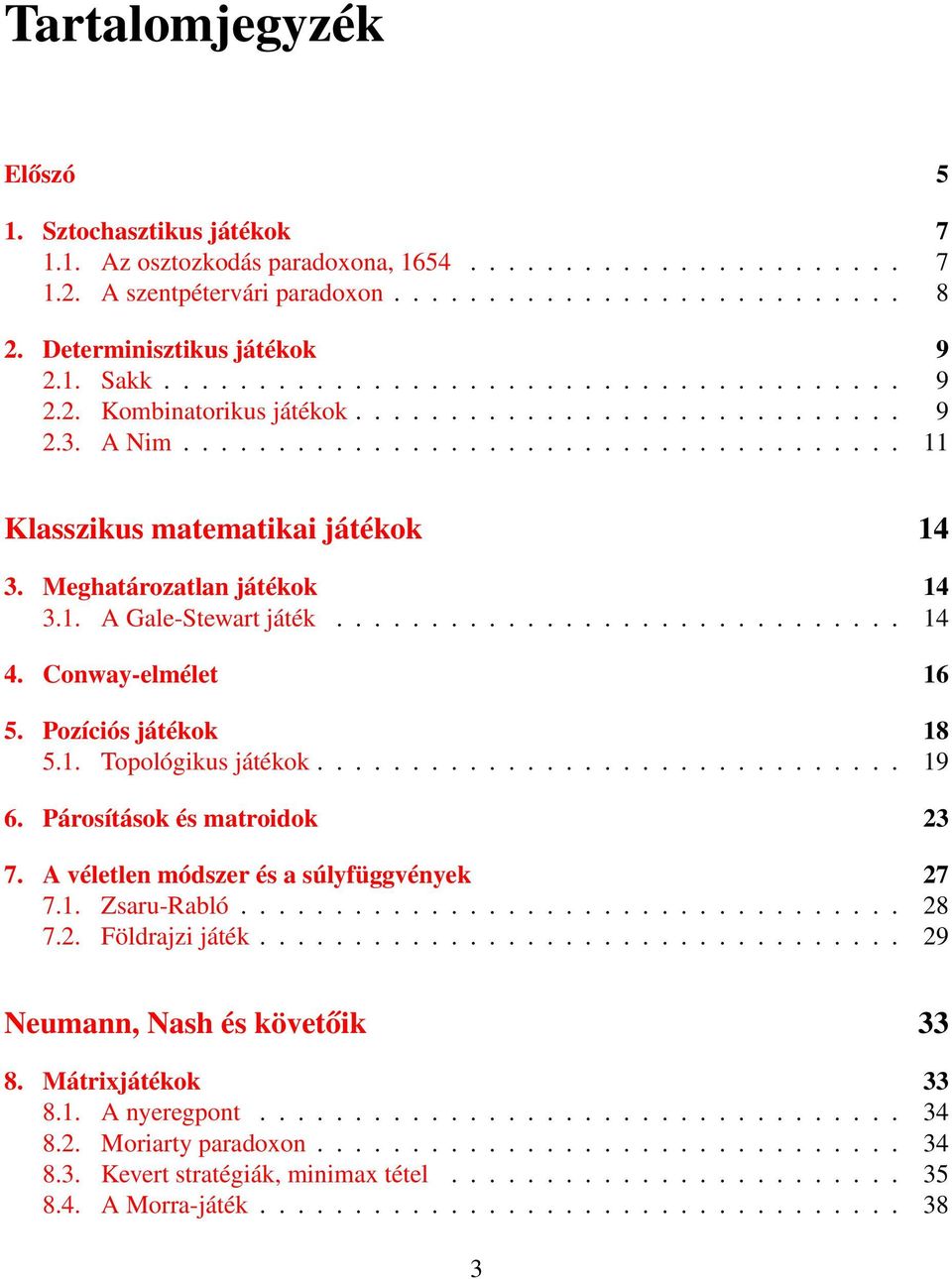 Meghatározatlan játékok 14 3.1. A Gale-Stewart játék.............................. 14 4. Conway-elmélet 16 5. Pozíciós játékok 18 5.1. Topológikus játékok............................... 19 6.