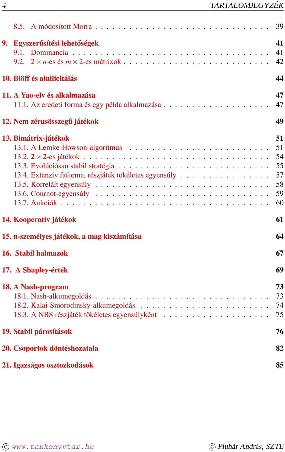 Bimátrix-játékok 51 13.1. A Lemke-Howson-algoritmus......................... 51 13.2. 2 2-es játékok................................. 54 13.3. Evolúciósan stabil stratégia........................... 55 13.