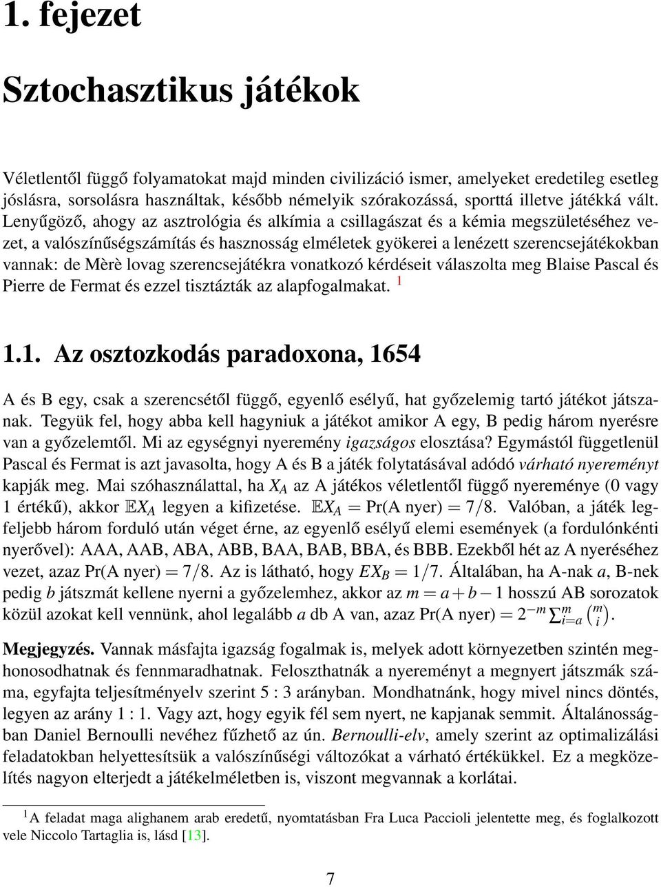 Lenyűgöző, ahogy az asztrológia és alkímia a csillagászat és a kémia megszületéséhez vezet, a valószínűségszámítás és hasznosság elméletek gyökerei a lenézett szerencsejátékokban vannak: de Mèrè