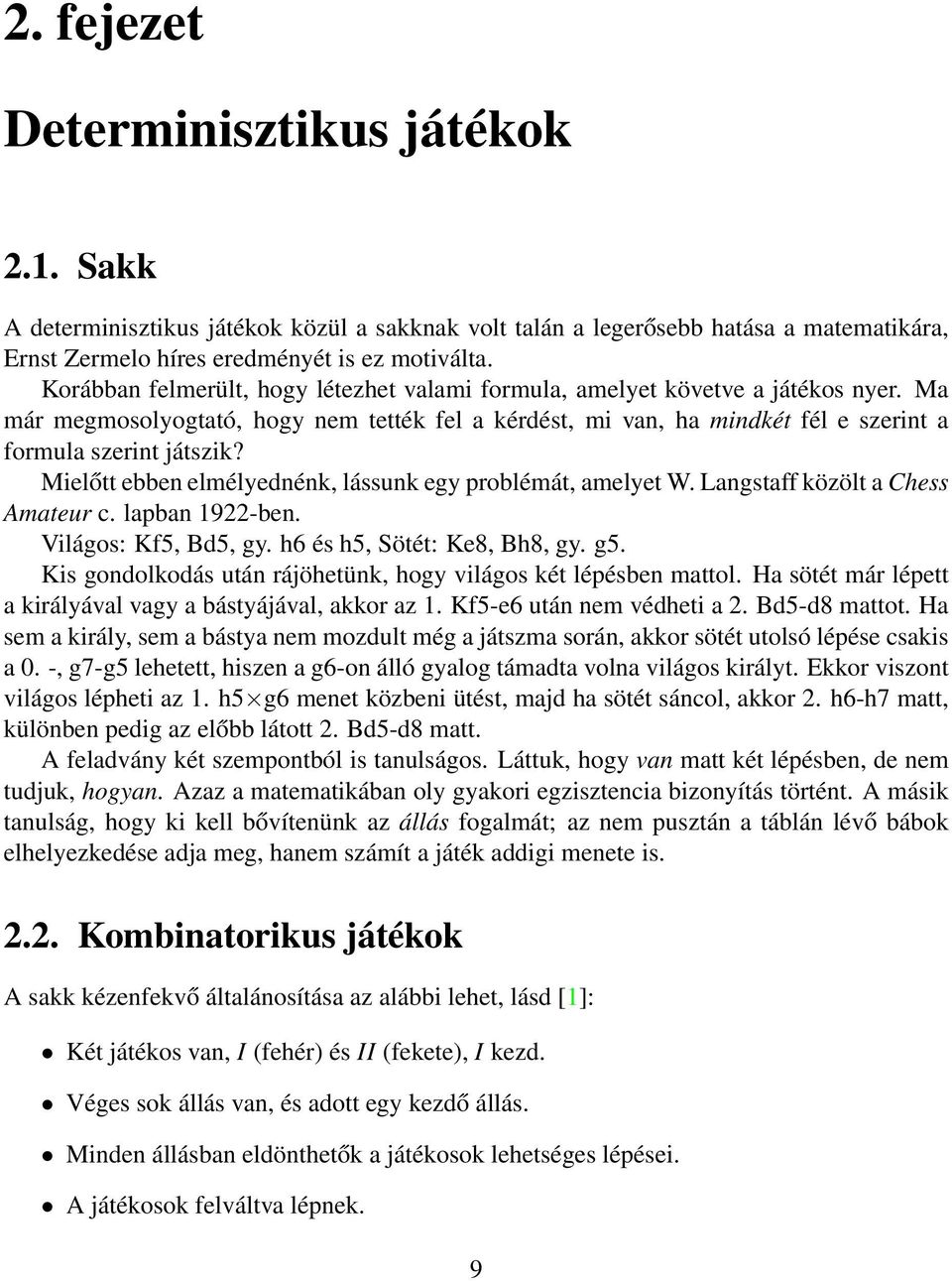 Mielőtt ebben elmélyednénk, lássunk egy problémát, amelyet W. Langstaff közölt a Chess Amateur c. lapban 1922-ben. Világos: Kf5, Bd5, gy. h6 és h5, Sötét: Ke8, Bh8, gy. g5.