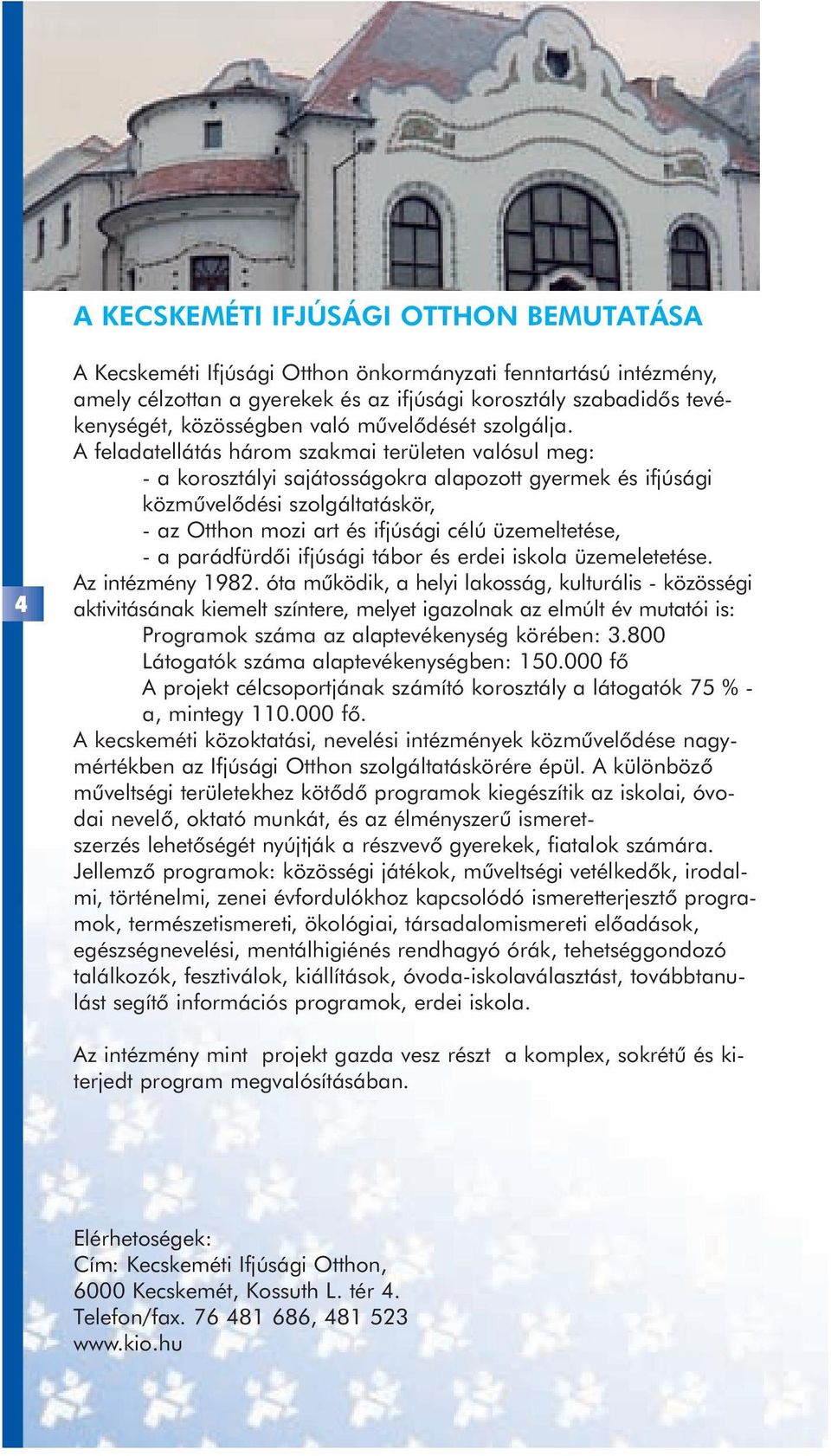 A feladatellátás három szakmai területen valósul meg: - a korosztályi sajátosságokra alapozott gyermek és ifjúsági közmûvelõdési szolgáltatáskör, - az Otthon mozi art és ifjúsági célú üzemeltetése, -