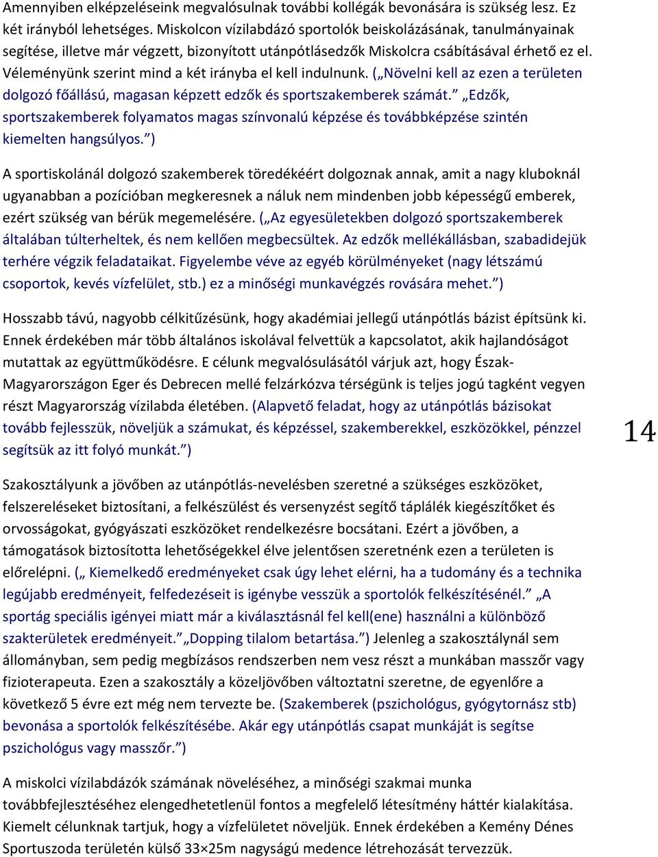 Véleményünk szerint mind a két irányba el kell indulnunk. ( Növelni kell az ezen a területen dolgozó főállású, magasan képzett edzők és sportszakemberek számát.