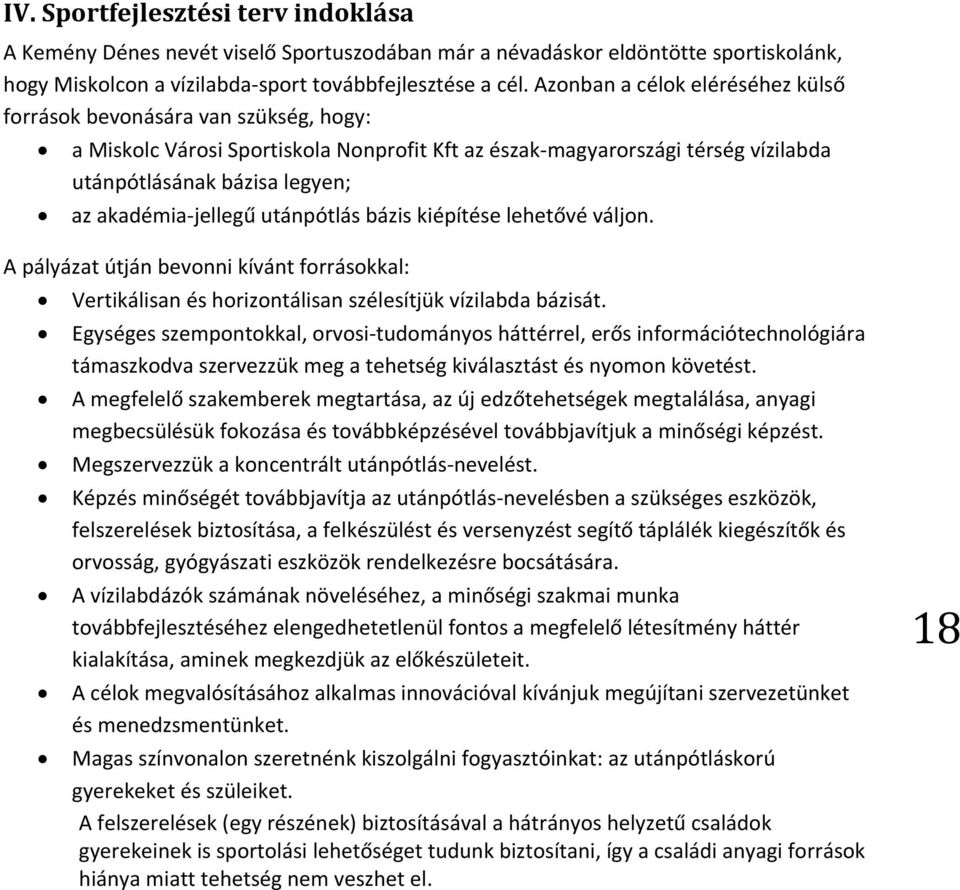 akadémia-jellegű utánpótlás bázis kiépítése lehetővé váljon. A pályázat útján bevonni kívánt forrásokkal: Vertikálisan és horizontálisan szélesítjük vízilabda bázisát.