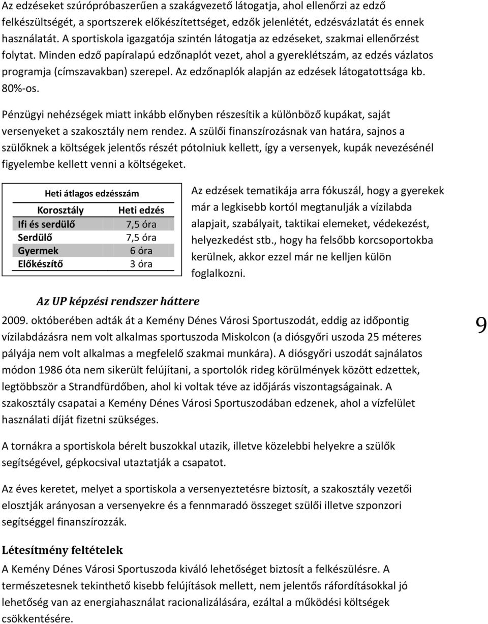 Minden edző papíralapú edzőnaplót vezet, ahol a gyereklétszám, az edzés vázlatos programja (címszavakban) szerepel. Az edzőnaplók alapján az edzések látogatottsága kb. 80%-os.