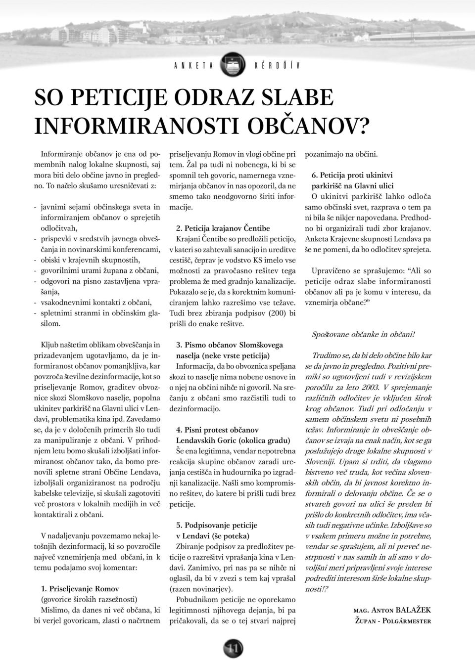 v krajevnih skupnostih, - govorilnimi urami župana z obèani, - odgovori na pisno zastavljena vprašanja, - vsakodnevnimi kontakti z obèani, - spletnimi stranmi in obèinskim glasilom.