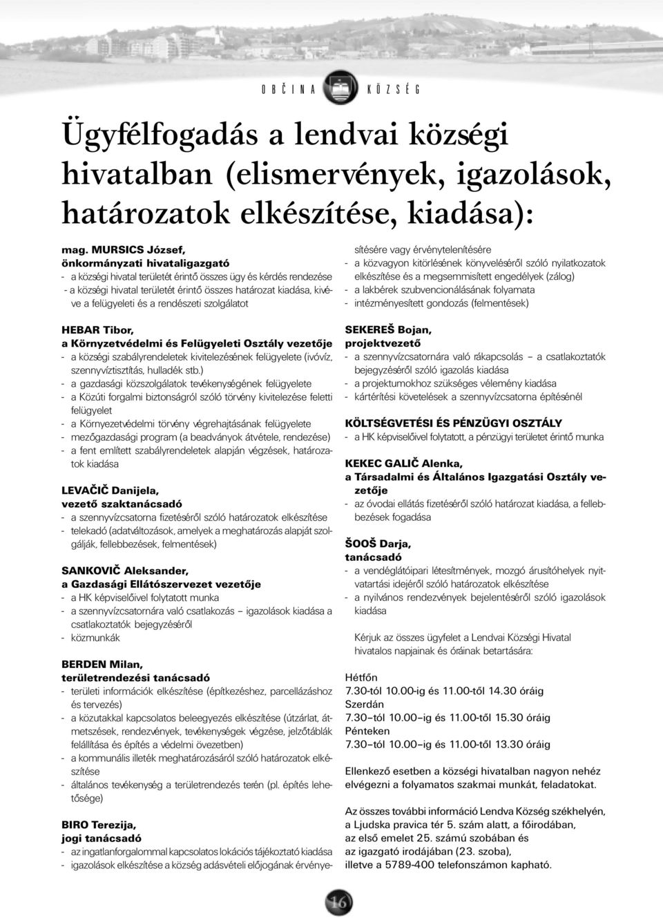 és a rendészeti szolgálatot HEBAR Tibor, a Környzetvédelmi és Felügyeleti Osztály vezetõje - a községi szabályrendeletek kivitelezésének felügyelete (ivóvíz, szennyvíztisztítás, hulladék stb.