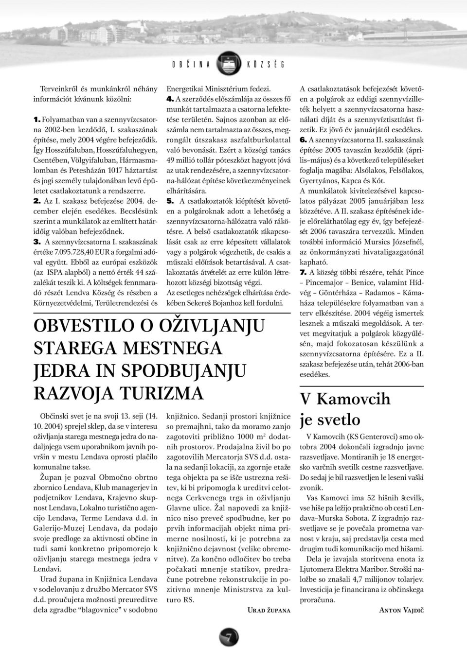 szakasz befejezése 2004. december elején esedékes. Becslésünk szerint a munkálatok az említett határidõig valóban befejezõdnek. 3. A szennyvízcsatorna I. szakaszának értéke 7.095.