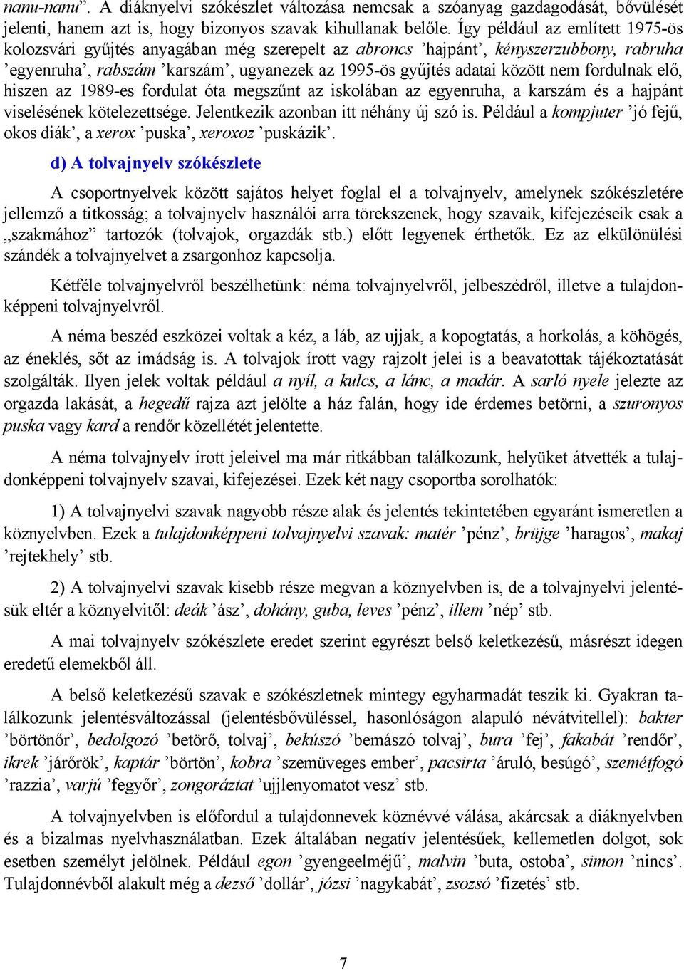 fordulnak elő, hiszen az 1989-es fordulat óta megszűnt az iskolában az egyenruha, a karszám és a hajpánt viselésének kötelezettsége. Jelentkezik azonban itt néhány új szó is.