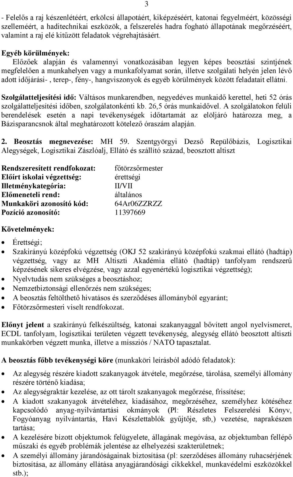 Egyéb körülmények: Előzőek alapján és valamennyi vonatkozásában legyen képes beosztási szintjének megfelelően a munkahelyen vagy a munkafolyamat során, illetve szolgálati helyén jelen lévő adott