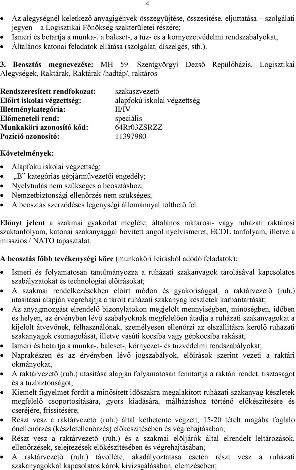 Szentgyörgyi Dezső Repülőbázis, Logisztikai Alegységek, Raktárak, Raktárak /hadtáp/, raktáros Munkaköri azonosító kód: 64Rr03ZSRZZ Pozíció azonosító: 11397980 Alapfokú iskolai végzettség; B